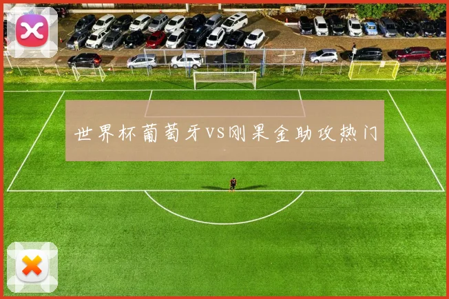 世界杯葡萄牙vs刚果金助攻热门