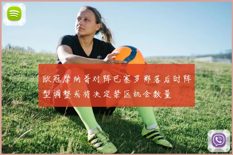 欧冠摩纳哥对阵巴塞罗那落后时阵型调整或将决定禁区机会数量